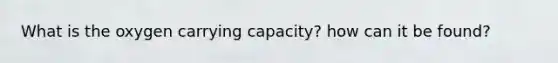 What is the oxygen carrying capacity? how can it be found?