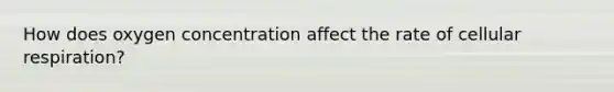 How does oxygen concentration affect the rate of cellular respiration?