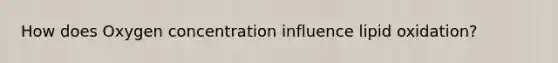 How does Oxygen concentration influence lipid oxidation?