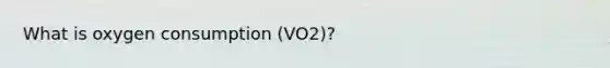 What is oxygen consumption (VO2)?