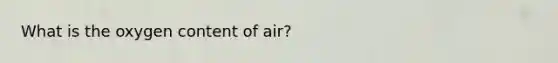 What is the oxygen content of air?