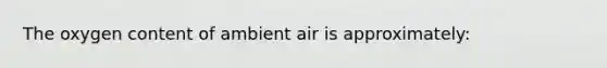 The oxygen content of ambient air is approximately: