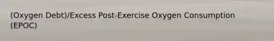 (Oxygen Debt)/Excess Post-Exercise Oxygen Consumption (EPOC)