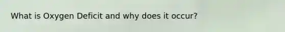 What is Oxygen Deficit and why does it occur?
