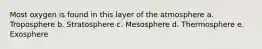 Most oxygen is found in this layer of the atmosphere a. Troposphere b. Stratosphere c. Mesosphere d. Thermosphere e. Exosphere