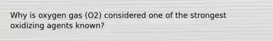 Why is oxygen gas (O2) considered one of the strongest oxidizing agents known?