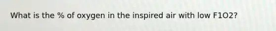 What is the % of oxygen in the inspired air with low F1O2?