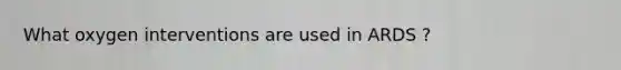 What oxygen interventions are used in ARDS ?
