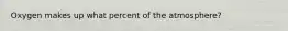 Oxygen makes up what percent of the atmosphere?