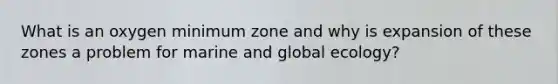 What is an oxygen minimum zone and why is expansion of these zones a problem for marine and global ecology?