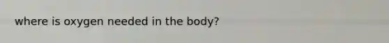 where is oxygen needed in the body?