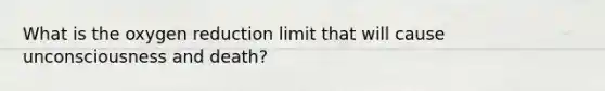 What is the oxygen reduction limit that will cause unconsciousness and death?