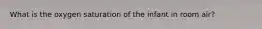 What is the oxygen saturation of the infant in room air?