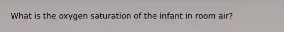 What is the oxygen saturation of the infant in room air?