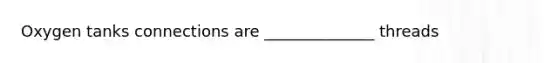 Oxygen tanks connections are ______________ threads