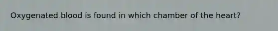 Oxygenated blood is found in which chamber of the heart?