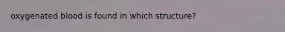 oxygenated blood is found in which structure?