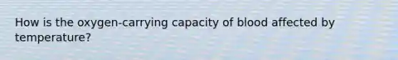 How is the oxygen-carrying capacity of blood affected by temperature?