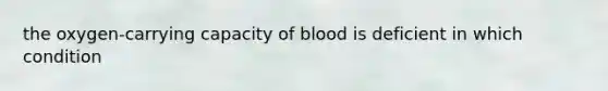 the oxygen-carrying capacity of blood is deficient in which condition