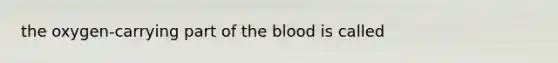 the oxygen-carrying part of the blood is called