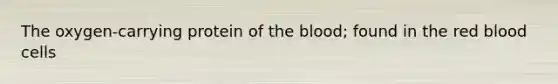 The oxygen-carrying protein of the blood; found in the red blood cells