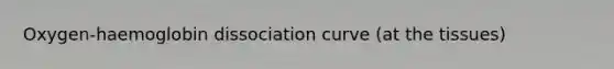 Oxygen-haemoglobin dissociation curve (at the tissues)