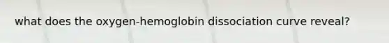 what does the oxygen-hemoglobin dissociation curve reveal?