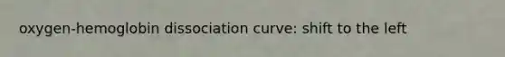 oxygen-hemoglobin dissociation curve: shift to the left