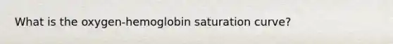 What is the oxygen-hemoglobin saturation curve?