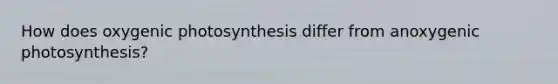 How does oxygenic photosynthesis differ from anoxygenic photosynthesis?