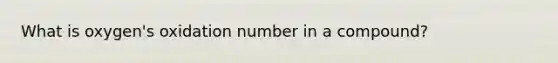 What is oxygen's oxidation number in a compound?