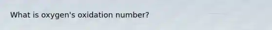 What is oxygen's oxidation number?