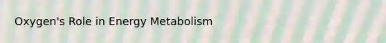 Oxygen's Role in Energy Metabolism