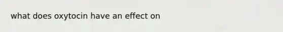 what does oxytocin have an effect on