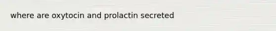 where are oxytocin and prolactin secreted