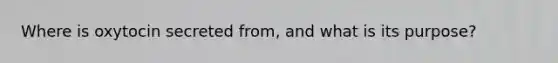 Where is oxytocin secreted from, and what is its purpose?