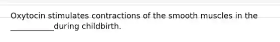 Oxytocin stimulates contractions of the smooth muscles in the ___________during childbirth.