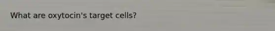 What are oxytocin's target cells?