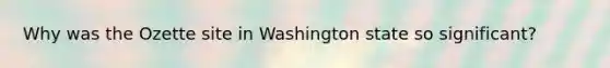 Why was the Ozette site in Washington state so significant?