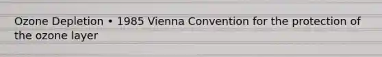 Ozone Depletion • 1985 Vienna Convention for the protection of the ozone layer