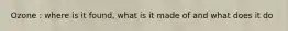 Ozone : where is it found, what is it made of and what does it do