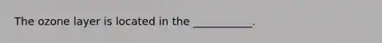 The ozone layer is located in the ___________.