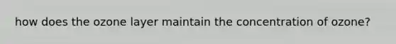 how does the ozone layer maintain the concentration of ozone?