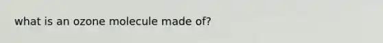 what is an ozone molecule made of?