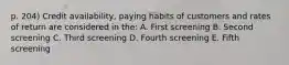 p. 204) Credit availability, paying habits of customers and rates of return are considered in the: A. First screening B. Second screening C. Third screening D. Fourth screening E. Fifth screening