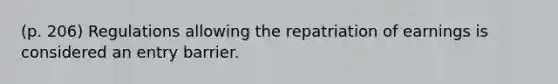 (p. 206) Regulations allowing the repatriation of earnings is considered an entry barrier.