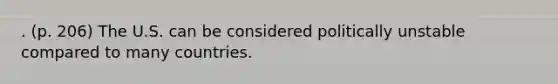. (p. 206) The U.S. can be considered politically unstable compared to many countries.