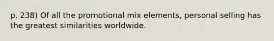 p. 238) Of all the promotional mix elements, personal selling has the greatest similarities worldwide.