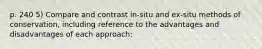 p. 240 5) Compare and contrast in-situ and ex-situ methods of conservation, including reference to the advantages and disadvantages of each approach: