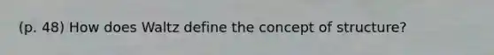 (p. 48) How does Waltz define the concept of structure?